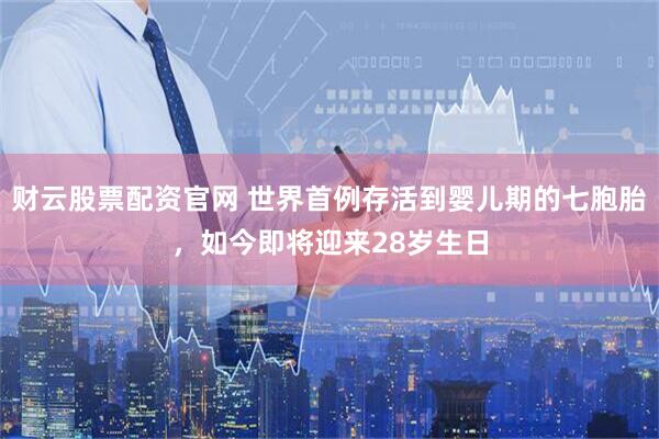 财云股票配资官网 世界首例存活到婴儿期的七胞胎,如今即将迎来28岁生日