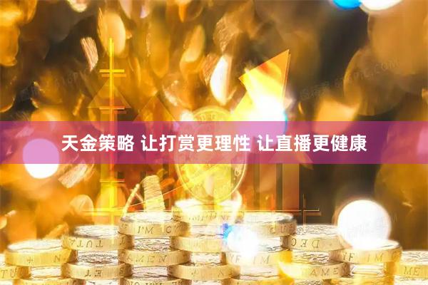 天金策略 让打赏更理性 让直播更健康